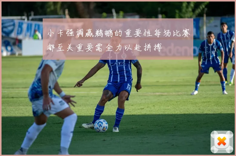 小卡强调赢鹈鹕的重要性每场比赛都至关重要需全力以赴拼搏