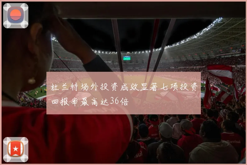 杜兰特场外投资成效显著七项投资回报率最高达36倍